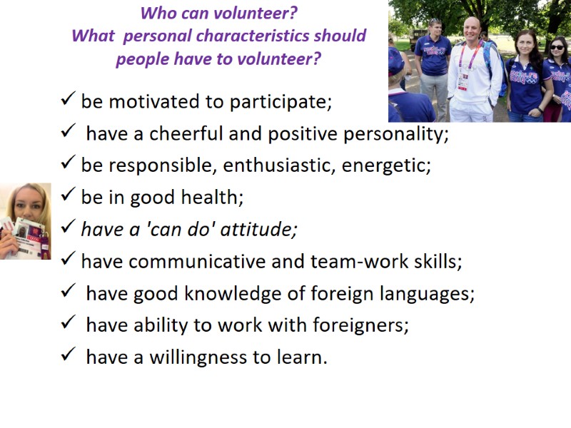 Who can volunteer? What  personal characteristics should people have to volunteer?  